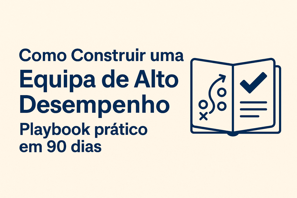 Imagem horizontal com título 'Como Construir uma Equipa de Alto Desempenho: Playbook prático em 90 dias', acompanhada de ícone de playbook com estratégia e checklist.
